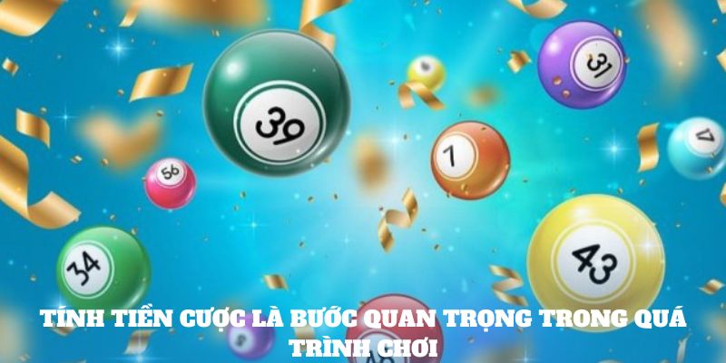 Tính tiền cược là bước quan trọng trong quá trình chơi