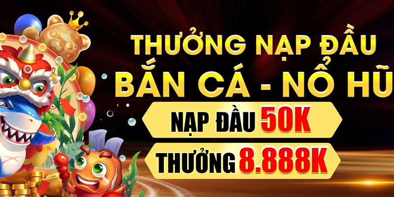 Nhận thưởng lên tới 8888K cho lượt giao dịch nạp đầu tại nổ hũ bắn cá