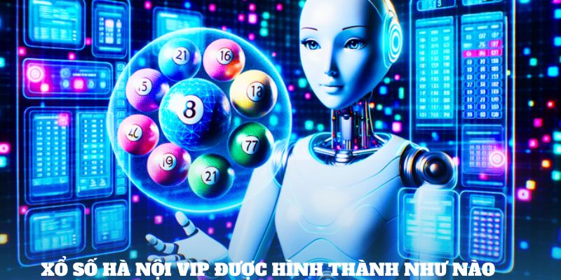 Xổ số Hà Nội VIP được hình thành như nào