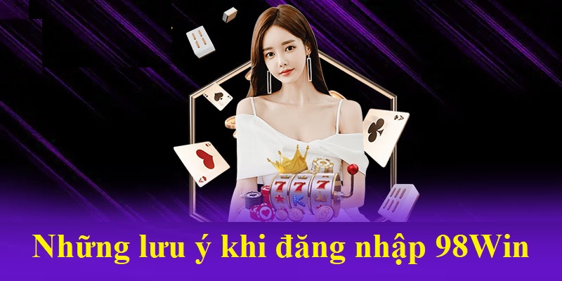 Điều kiện cần thiết khi đăng nhập 98WIN