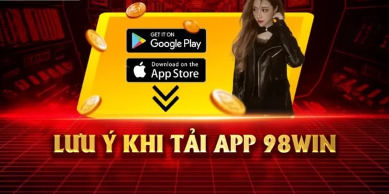 Những lưu ý quan trọng tải app 98WIN về điện thoại