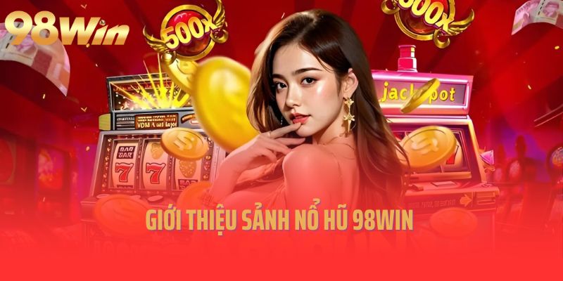 Nổ Hũ 98win - Chơi Là Có, Thắng Là Chất, Jackpot Cực Đỉnh
